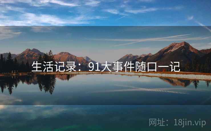 生活记录：91大事件随口一记