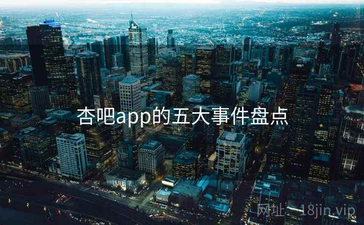 杏吧app的五大事件盘点
