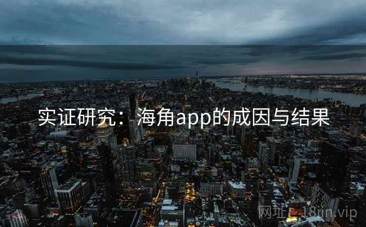 实证研究:海角app的成因与结果 实证研究:海角app的成因与结果