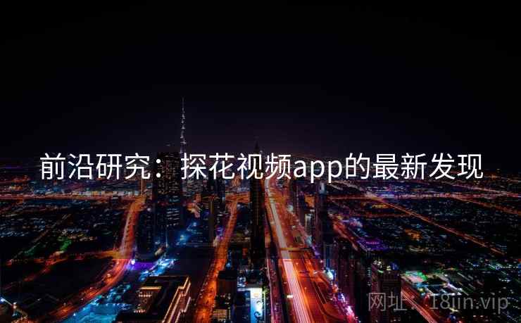 前沿研究：探花视频app的最新发现
